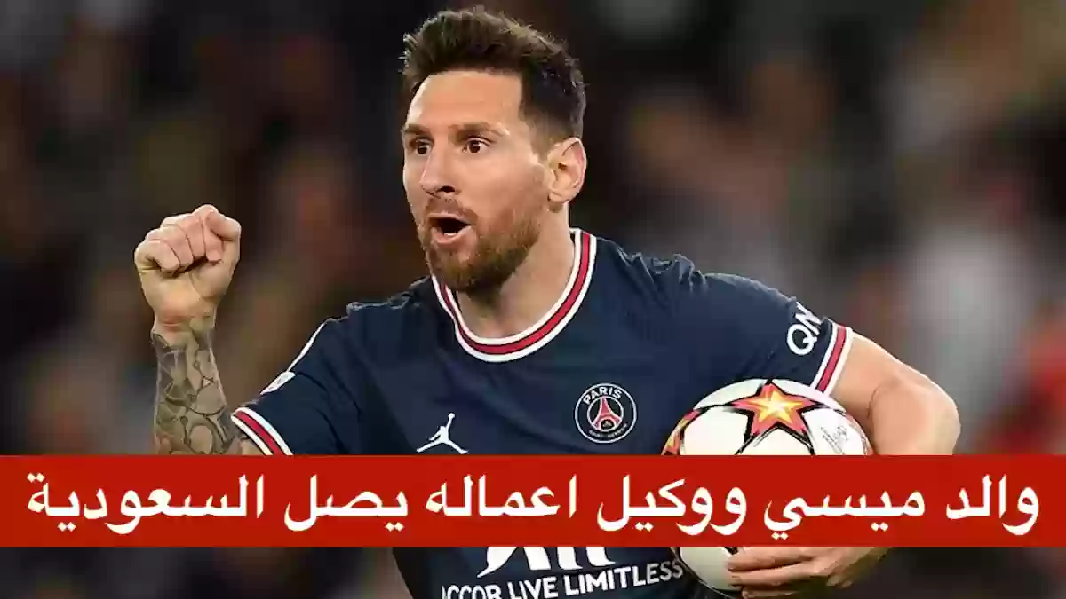 والد ميسي يصل السعودية للتفاوض مع الهلال